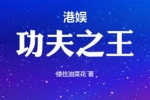 《港娱：功夫之王》作者：楼住油菜花 (1-740）TXT下载